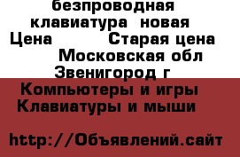 безпроводная  клавиатура  новая › Цена ­ 589 › Старая цена ­ 759 - Московская обл., Звенигород г. Компьютеры и игры » Клавиатуры и мыши   